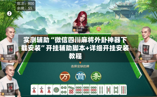 实测辅助“微信四川麻将外卦神器下载安装”开挂辅助脚本+详细开挂安装教程-第1张图片