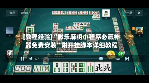 [教程经验]“微乐麻将小程序必赢神器免费安装”附开挂脚本详细教程-第2张图片