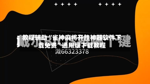 教程辅助“雀神麻将开挂神器软件下载免费”通用版下载教程-第1张图片