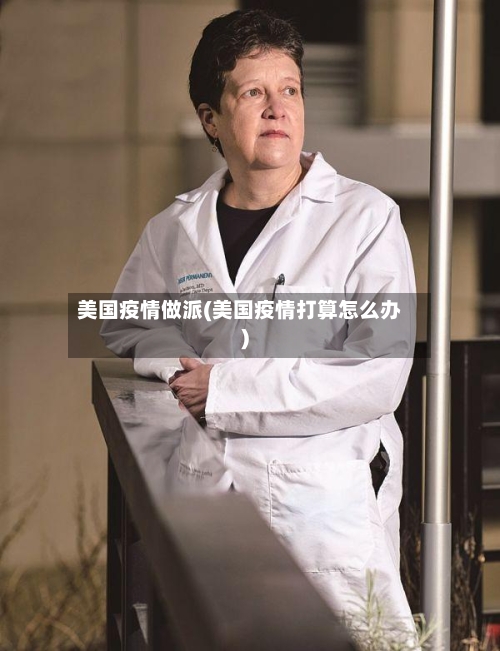 美国疫情做派(美国疫情打算怎么办)