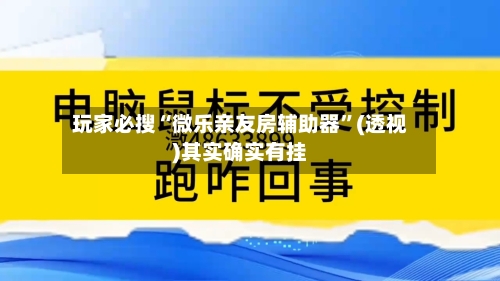 玩家必搜“微乐亲友房辅助器	”(透视)其实确实有挂-第1张图片