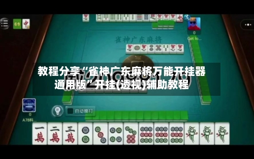 教程分享“雀神广东麻将万能开挂器通用版”开挂(透视)辅助教程-第1张图片
