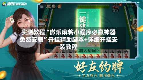 实测教程“微乐麻将小程序必赢神器免费安装”开挂辅助脚本+详细开挂安装教程-第2张图片