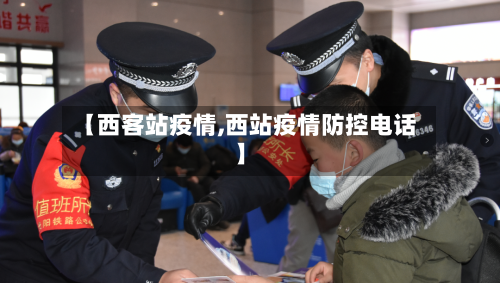 【西客站疫情,西站疫情防控电话】