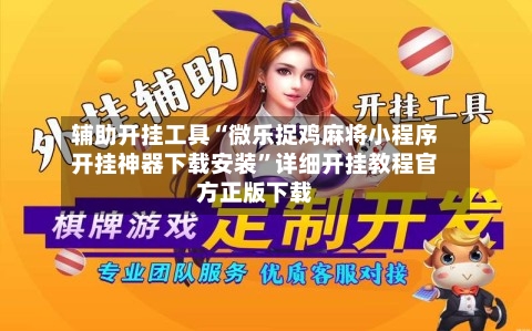 辅助开挂工具“微乐捉鸡麻将小程序开挂神器下载安装”详细开挂教程官方正版下载