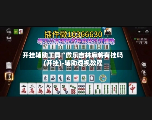 开挂辅助工具“微乐吉林麻将有挂吗(开挂)-辅助透视教程-第1张图片