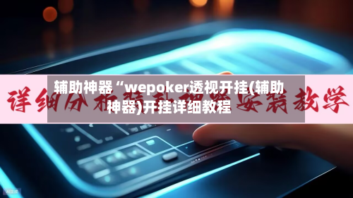 辅助神器“wepoker透视开挂(辅助神器)开挂详细教程-第1张图片