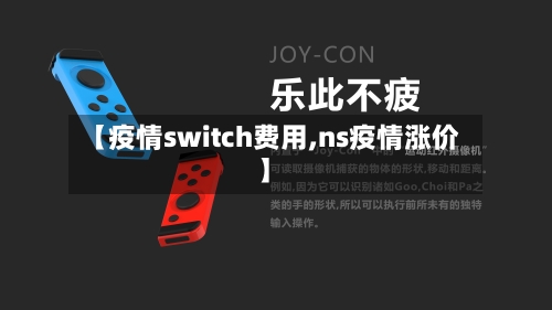 【疫情switch费用,ns疫情涨价】-第2张图片