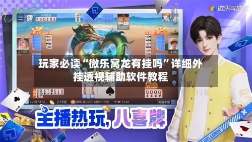 玩家必读“微乐窝龙有挂吗	”详细外挂透视辅助软件教程-第2张图片