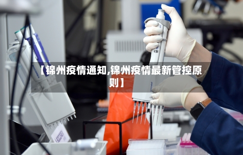 【锦州疫情通知,锦州疫情最新管控原则】-第3张图片