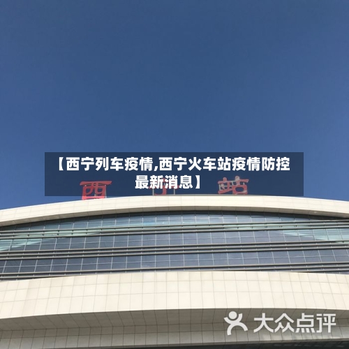 【西宁列车疫情,西宁火车站疫情防控最新消息】