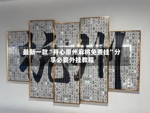 最新一款“开心泉州麻将免费挂”分享必要外挂教程-第2张图片