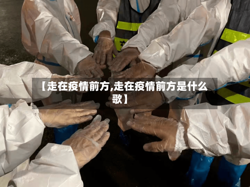 【走在疫情前方,走在疫情前方是什么歌】-第2张图片