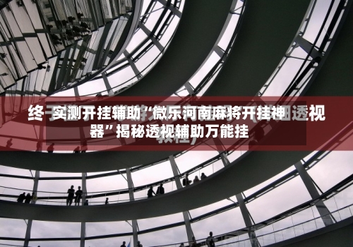 实测开挂辅助“微乐河南麻将开挂神器	”揭秘透视辅助万能挂-第2张图片
