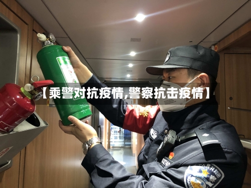 【乘警对抗疫情,警察抗击疫情】-第3张图片