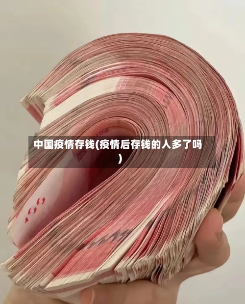 中国疫情存钱(疫情后存钱的人多了吗)-第1张图片