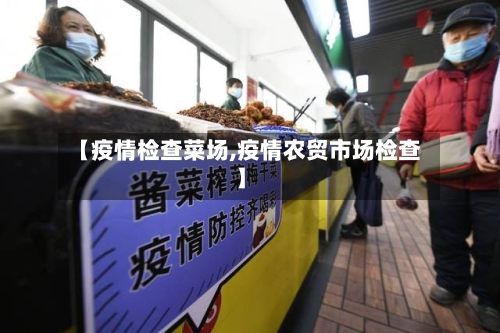 【疫情检查菜场,疫情农贸市场检查】-第1张图片