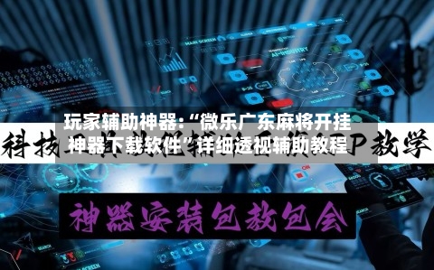 玩家辅助神器:“微乐广东麻将开挂神器下载软件”详细透视辅助教程-第1张图片