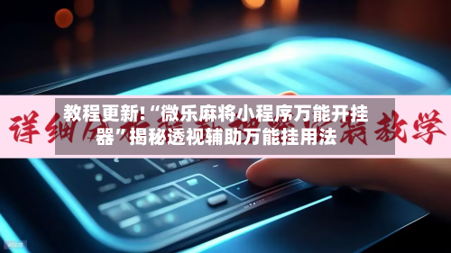 教程更新!“微乐麻将小程序万能开挂器”揭秘透视辅助万能挂用法-第3张图片