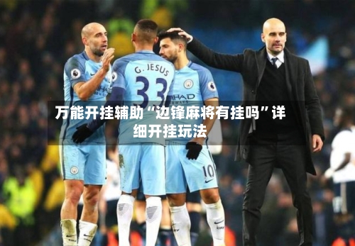 万能开挂辅助“边锋麻将有挂吗”详细开挂玩法-第3张图片