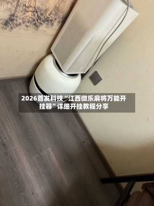 2026首发科技“江西微乐麻将万能开挂器”详细开挂教程分享