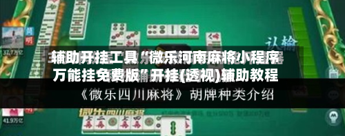辅助开挂工具“微乐河南麻将小程序万能挂免费版”开挂(透视)辅助教程-第2张图片