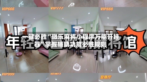 一键必胜“微乐麻将小程序万能开挂器”掌握辅助功能必胜规则