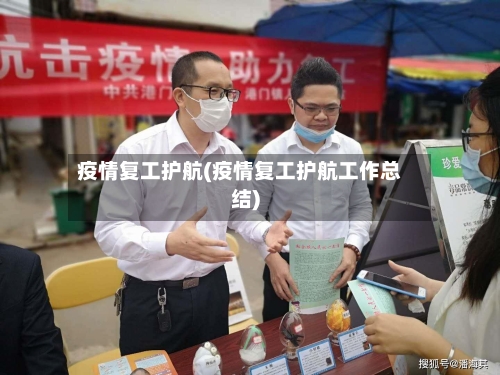 疫情复工护航(疫情复工护航工作总结)-第2张图片