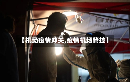 【机场疫情冲关,疫情机场管控】-第2张图片