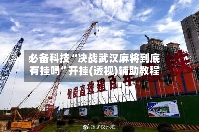 必备科技“决战武汉麻将到底有挂吗”开挂(透视)辅助教程