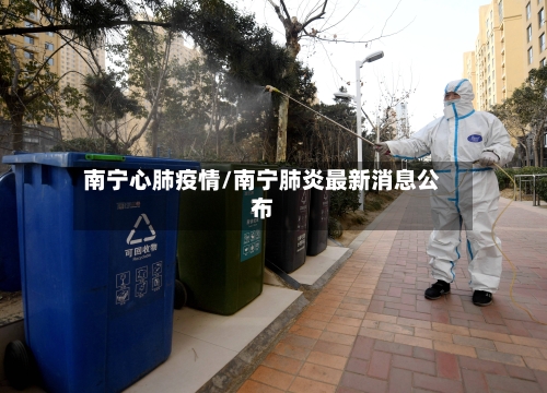 南宁心肺疫情/南宁肺炎最新消息公布