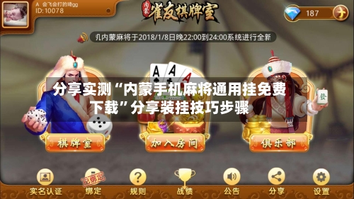 分享实测“内蒙手机麻将通用挂免费下载”分享装挂技巧步骤