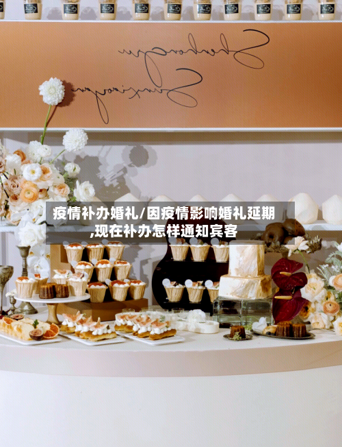 疫情补办婚礼/因疫情影响婚礼延期,现在补办怎样通知宾客-第2张图片