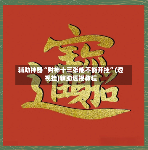 辅助神器“财神十三张能不能开挂”(透视挂)辅助透视教程-第2张图片