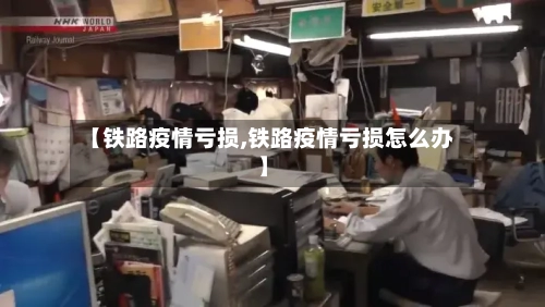 【铁路疫情亏损,铁路疫情亏损怎么办】-第2张图片