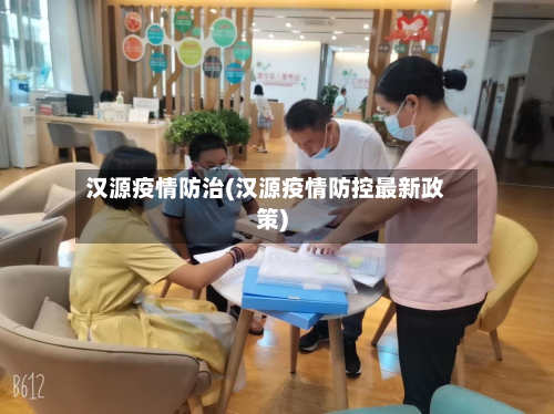 汉源疫情防治(汉源疫情防控最新政策)-第2张图片