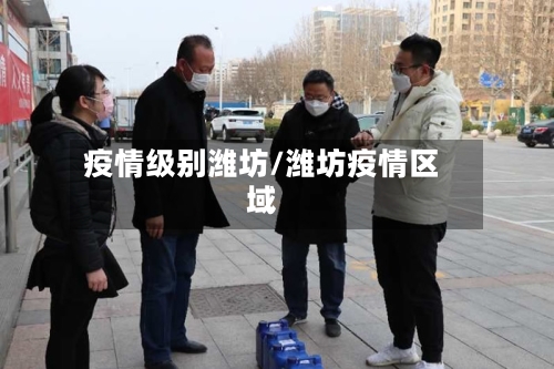 疫情级别潍坊/潍坊疫情区域-第2张图片