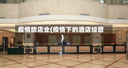 疫情旅店业(疫情下的酒店经营)