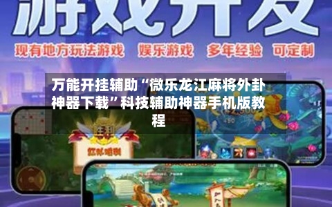 万能开挂辅助“微乐龙江麻将外卦神器下载”科技辅助神器手机版教程-第2张图片