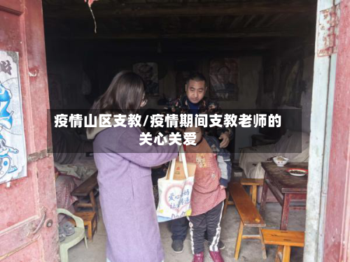 疫情山区支教/疫情期间支教老师的关心关爱