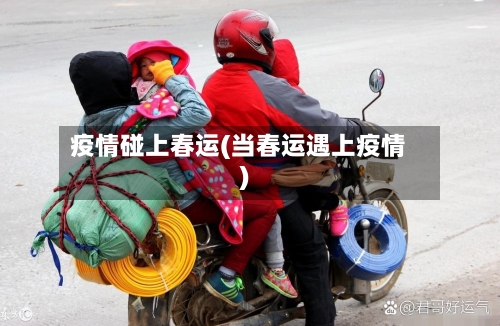 疫情碰上春运(当春运遇上疫情)