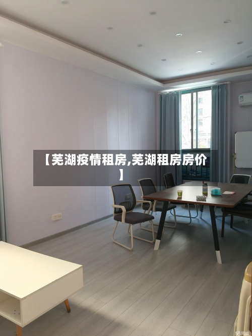 【芜湖疫情租房,芜湖租房房价】