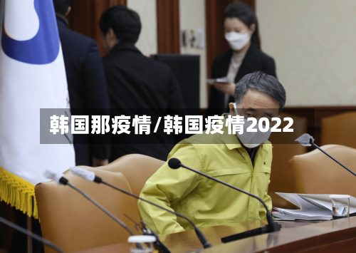 韩国那疫情/韩国疫情2022-第3张图片