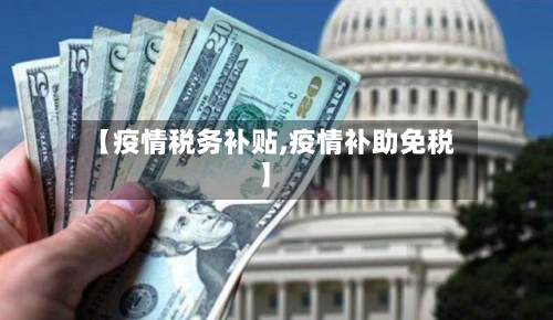 【疫情税务补贴,疫情补助免税】-第2张图片