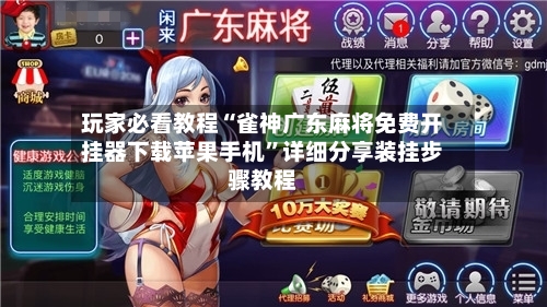 玩家必看教程“雀神广东麻将免费开挂器下载苹果手机”详细分享装挂步骤教程-第2张图片