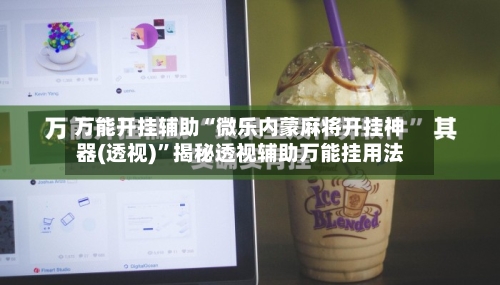 万能开挂辅助“微乐内蒙麻将开挂神器(透视)	”揭秘透视辅助万能挂用法-第2张图片