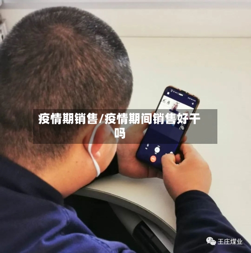 疫情期销售/疫情期间销售好干吗-第3张图片
