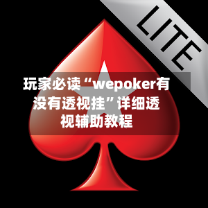玩家必读“wepoker有没有透视挂”详细透视辅助教程