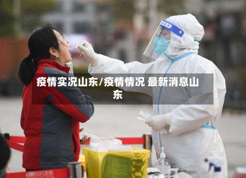 疫情实况山东/疫情情况 最新消息山东-第1张图片