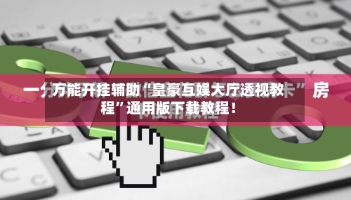 万能开挂辅助“皇豪互娱大厅透视教程”通用版下载教程！
